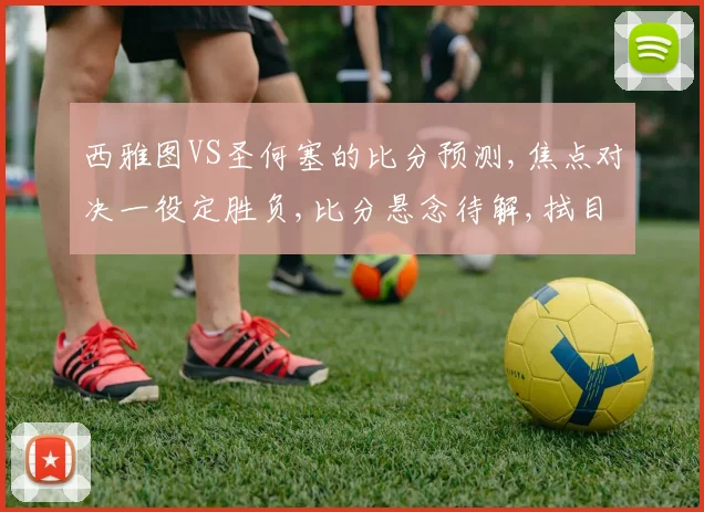 西雅图VS圣何塞的比分预测,焦点对决一役定胜负,比分悬念待解,拭目以待