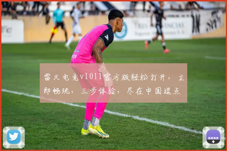 雷火电竞v1011官方版轻松打开，立即畅玩，三步体验，尽在中国逗点游戏