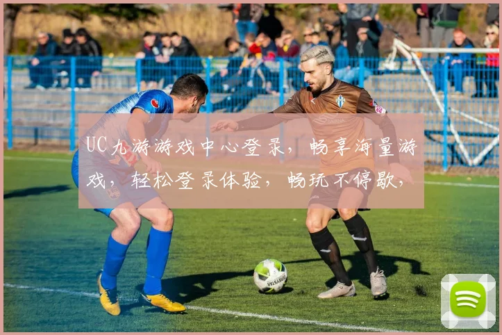 UC九游游戏中心登录，畅享海量游戏，轻松登录体验，畅玩不停歇，快来加入
