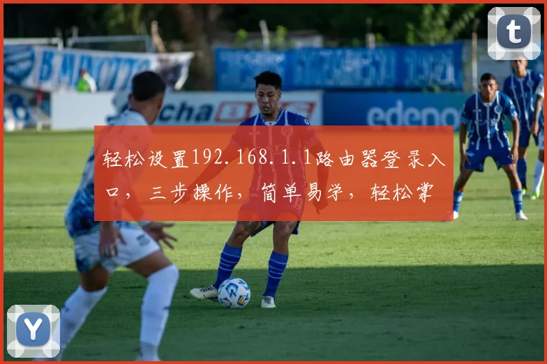 轻松设置192.168.1.1路由器登录入口，三步操作，简单易学，轻松掌握